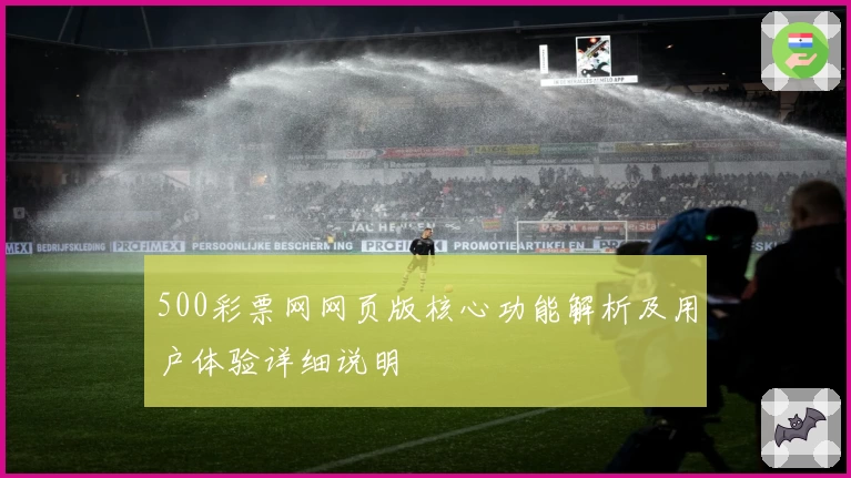 500彩票网网页版核心功能解析及用户体验详细说明